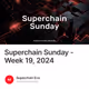 Superchain Sunday - Week 19, 2024