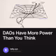 DAOs Have More Power Than You Think