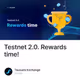 Testnet 2.0. Rewards time!