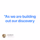 As we are building out our discovery