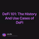 DeFi 101: The History And Use Cases of DeFi
