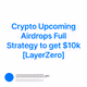 Crypto Upcoming Airdrops Full Strategy to get $10k [LayerZero]