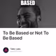 To Be Based or Not To Be Based