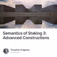 Semantics of Staking 3: Advanced Constructions