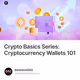 Crypto Basics Series: Cryptocurrency Wallets 101