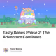 Tasty Bones Phase 2: The Adventure Continues
