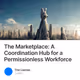 The Marketplace: A Coordination Hub for a Permissionless Workforce