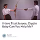I Have Trust Issues, Crypto Baby Can You Help Me?