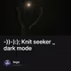 -))-):); Knit seeker _ dark mode
