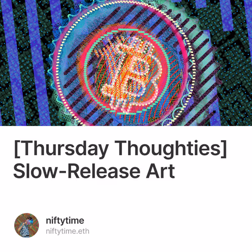 [Thursday Thoughties] Slow-Release Art