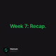Week 7: Recap.