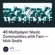 48 Multiplayer Music Communities with Fam — Nick Smith