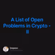 A List of Open Problems in Crypto - II
