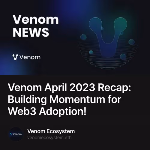 Venom April 2023 Recap: Building Momentum for Web3 Adoption!