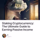 Staking Cryptocurrency: The Ultimate Guide to Earning Passive Income