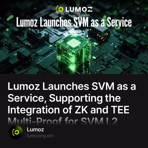 Lumoz Launches SVM as a Service, Supporting the Integration of ZK and TEE Multi-Proof for