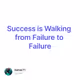 Success is Walking from Failure to Failure