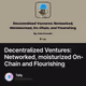 Decentralized Ventures: Networked, moisturized On-Chain and Flourishing