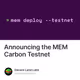 Announcing the MEM Carbon Testnet