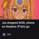 Jus dropped ACID, phone on Airplane ✈️ let’s go