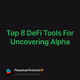 Top 8 DeFi Tools For Uncovering Alpha