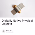 Digitally Native Physical Objects