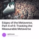 Edges of the Metaverse, Part 4 of 6: Tracking the Measurable Metaverse