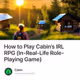 How to Play Cabin’s IRL RPG (In-Real-Life Role-Playing Game)
