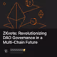 ZKvote: Revolutionizing DAO Governance in a Multi-Chain Future