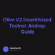 Olive V2 Incentivized Testnet Airdrop Guide