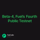 Beta-4, Fuel’s Fourth Public Testnet