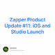 Zapper Product Update 11 iOS and Studio Launch