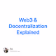 Web3 & Decentralization Explained