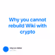 Why you cannot rebuild Wiki with crypto