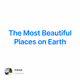 The Most Beautiful Places on Earth
