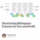 Structuring Blobspace Futures for Fun and Profit