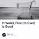 In Web3 Free to Own is Good