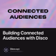 Building Connected Audiences with Disco