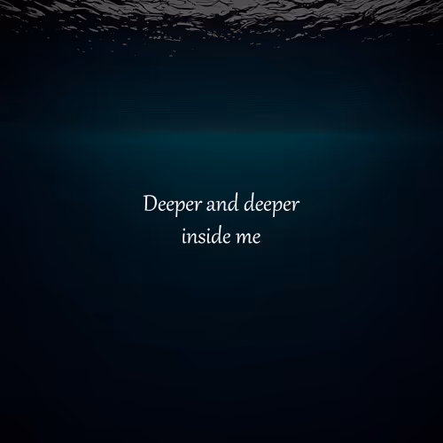 Deeper and deeper inside me