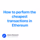 How to perform the cheapest transactions in Ethereum