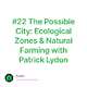 #22 The Possible City: Ecological Zones & Natural Farming with Patrick Lydon