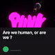 Are we human or are we