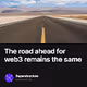 The road ahead for web3 remains the same