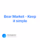 Bear Market - Keep it simple