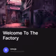 Welcome To The Factory