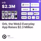 Orb, the Web3 Everyday App Raises $2.3 Million