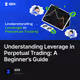 Understanding Leverage in Perpetual Trading: A Beginner's Guide