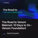 The Road to Venom Mainnet: 10 Days to Go - Venom Foundation!