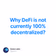 Why DeFi is not currently 100% decentralized?
