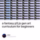 a fantasy p5.js gen art curriculum for beginners